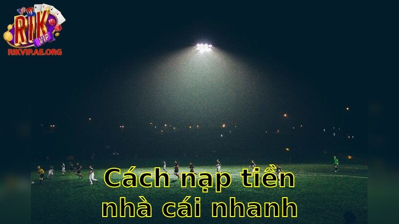 Cách Nạp Tiền Nhà Cái Nhanh Nhất – Trải Nghiệm Cá Cược Liền Tay 2025