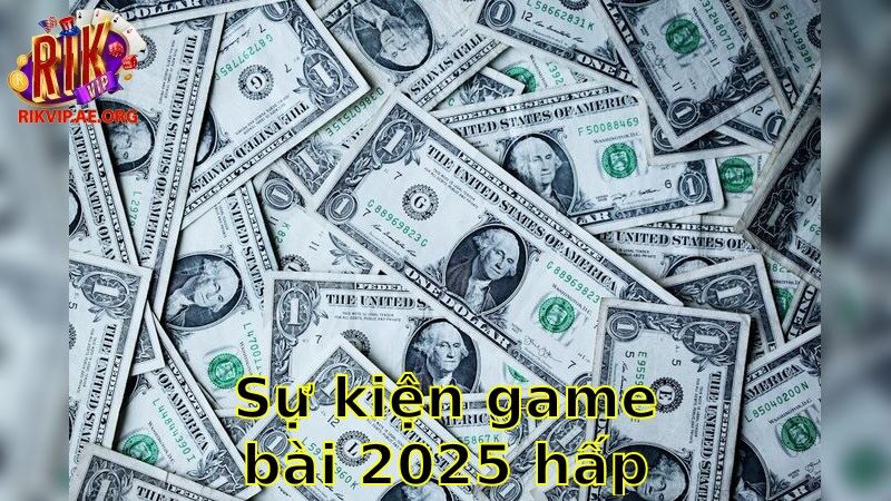 Sự kiện game bài 2025 hấp dẫn – Không Thể Bỏ Lỡ Trong Năm 2025